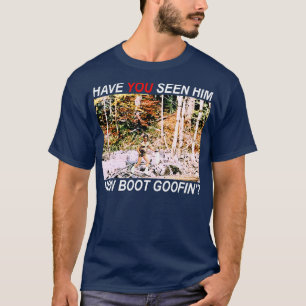 Have You Seen Him New Boot Goofin T-Shirt