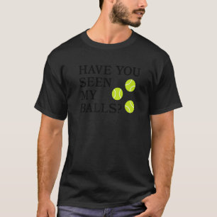 Have You Seen My Balls Rude Tennis Pun Sarcasm Hum T-Shirt