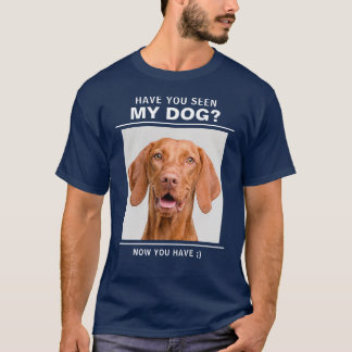 "Have You Seen My Dog" Quote with Custom Photo Fun T-Shirt
