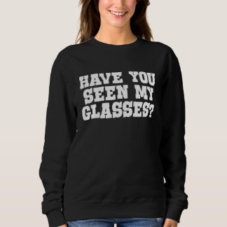Have you seen my glasses Kids and adults that lose Sweatshirt