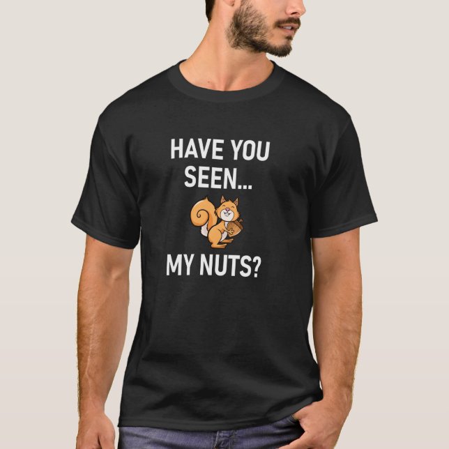 Have You Seen My Nuts, Squirrel Pun , Jokes, Famil T-Shirt (Front)