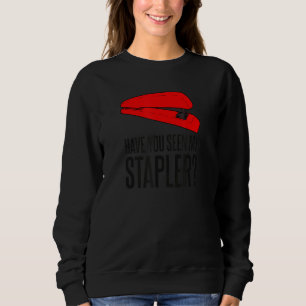Have You Seen My Stapler Quote Sweatshirt