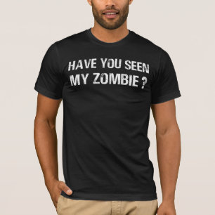 Have You Seen My Zombie  Funny Zombie Joke Hallowe T-Shirt
