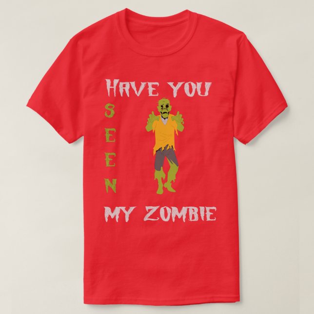 Have You Seen My Zombie  T-Shirt (Design Front)