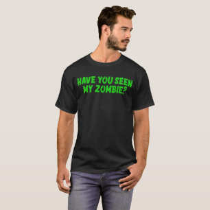 Have You Seen My Zombie T-Shirt