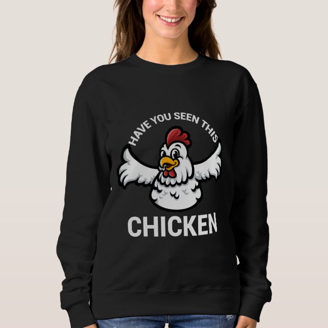 Have You Seen This Chicken   88 Sweatshirt (Front)
