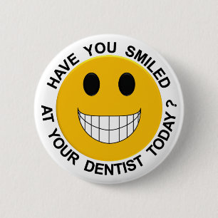 Have You Smiled At Your Denist Today Button / Pin