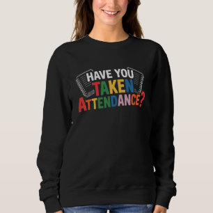 Have You Taken Attendance Back To School  Sweatshirt