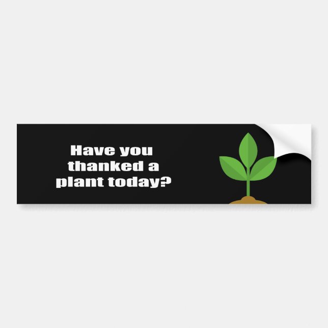 Have you thanked a plant today bumper sticker (Front)