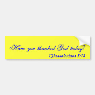 Have you thanked God today? Bumper Sticker