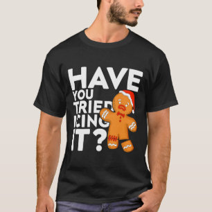 Have You Tried Icing It Funny Gingerbread Christma T-Shirt