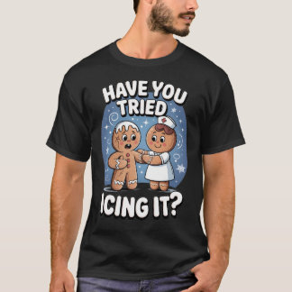 Have You Tried Icing It Funny Medical Humor T-Shirt