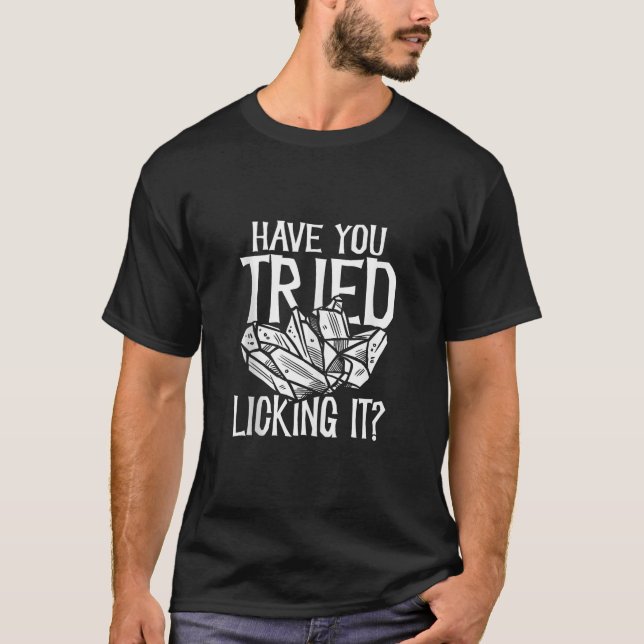 Have You Tried Licking It Funny Geologist Rock Hou T-Shirt (Front)