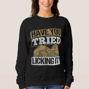 Have You Tried Licking It - Geologist Rocks Rockho Sweatshirt