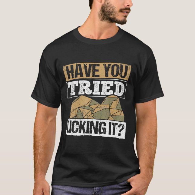 Have You Tried Licking It - Geologist Rocks Rockho T-Shirt (Front)