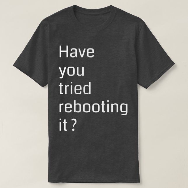 Have you tried rebooting it Programming T-Shirt (Design Front)