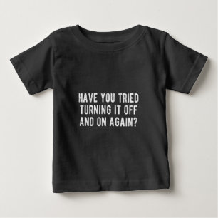 Have You Tried Turning It Off And On Again Baby T-Shirt