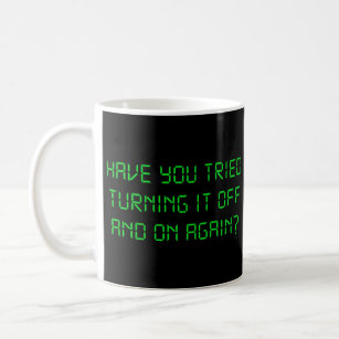 Have You Tried Turning It Off And On Again? Coffee Mug