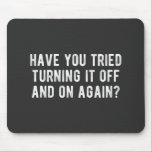 Have You Tried Turning It Off And On Again Mouse Pad<br><div class="desc">Have You Tried Turning It Off And On Again</div>