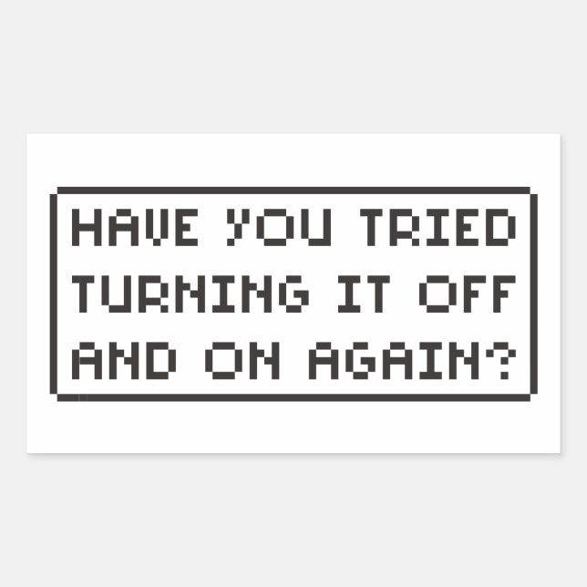 Have You Tried Turning It Off and On Again? Rectangular Sticker (Front)