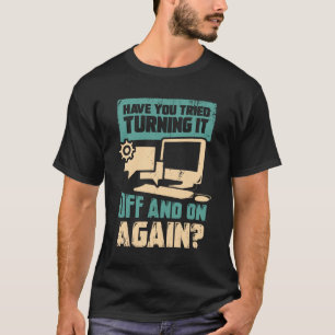 Have You Tried Turning It Off And On Again  T-Shirt