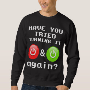Have You Tried Turning It Off And On Again Tech Su Sweatshirt