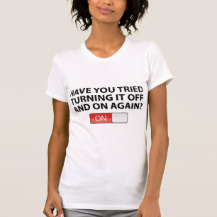 Have You Tried Turning It On And Off Again? T-Shirt