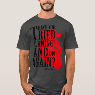 Have You Tried Turning Off On Again Adenosine 1 T-Shirt
