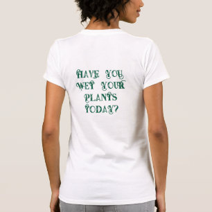 Have You Wet Your Plants Today Shirt Happy Roots