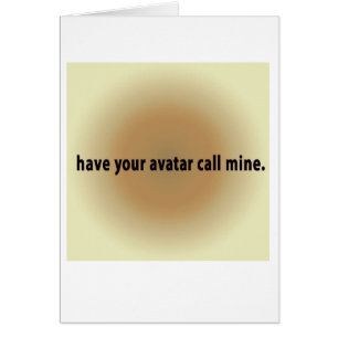 have your avatar call mine.