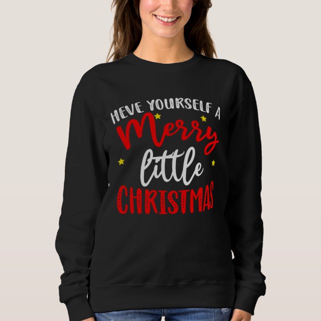 Have yourself a merry little christmas sweatshirt (Front)