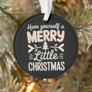 Have Yourself A Merry Little Christmas Xmas Ornament