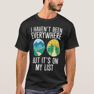 Haven't Been Everywhere But It's On My List T-Shirt