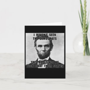 Haven't Seen Democrats Abe Lincoln 4th Of July Card