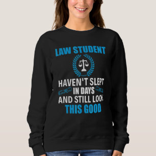 Haven't Slept In Days And Still Look This Good Law Sweatshirt