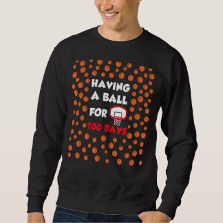 Having A Ball For 100 Days Of School Basketball Pl Sweatshirt