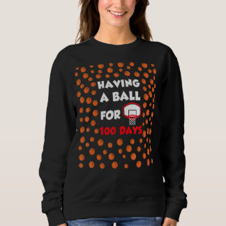 Having A Ball For 100 Days Of School Basketball Pl Sweatshirt