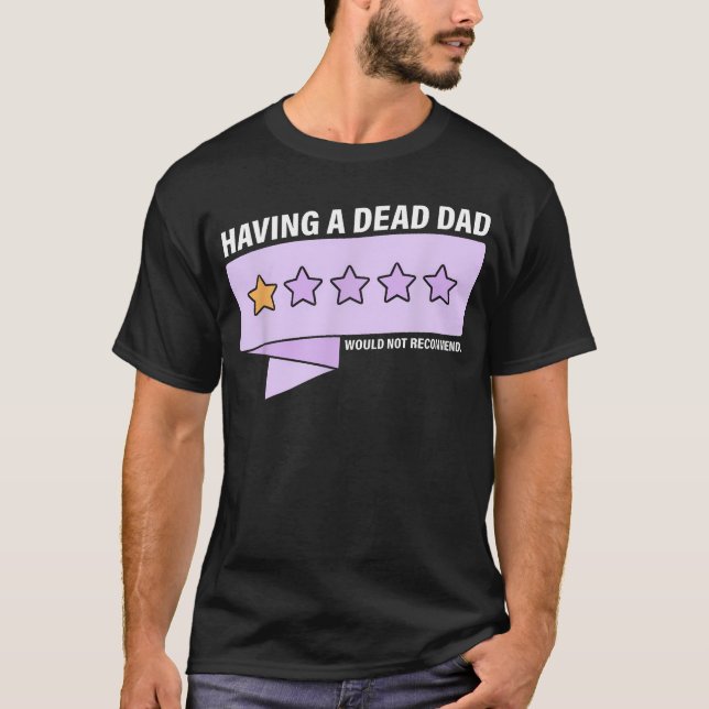 Having A Dead Dad Would Not T-Shirt (Front)