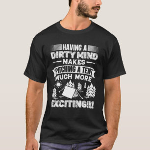 Having A Dirty Mind Makes Pitching A Tent Exciting T-Shirt