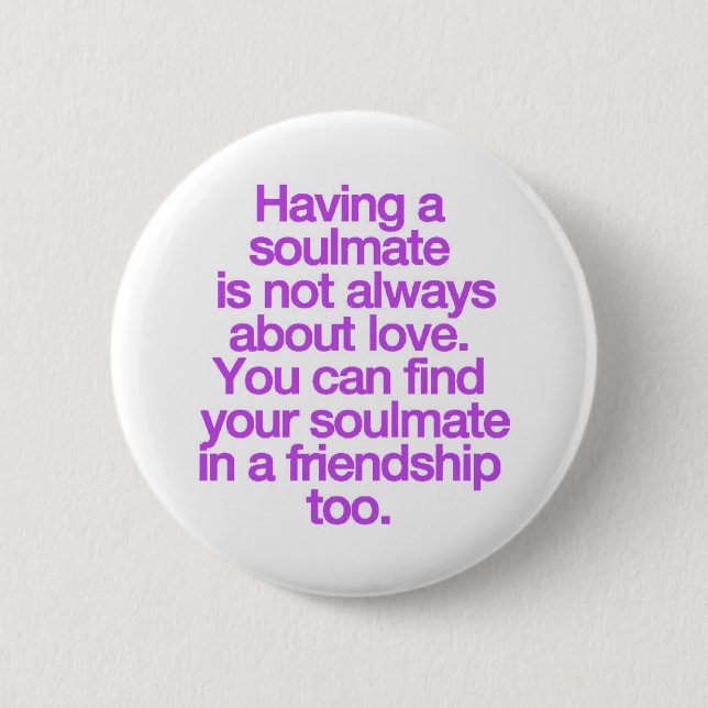HAVING A FRIENDSHIP SOULMATE QUOTES SAYINGS EXPRES 6 CM ROUND BADGE (Front)
