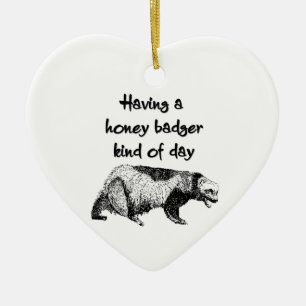 Having a honey badger kind of day ceramic ornament