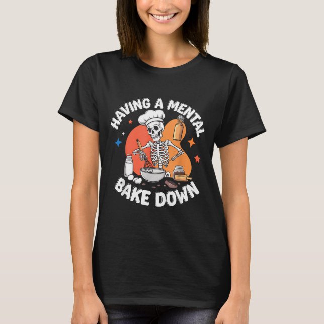 Having A Mental Bake Down Funny Skeleton Baker T-Shirt (Front)