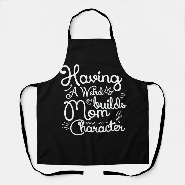 Having A Weird Mum Builds Character Funny Mother S Apron (Front)