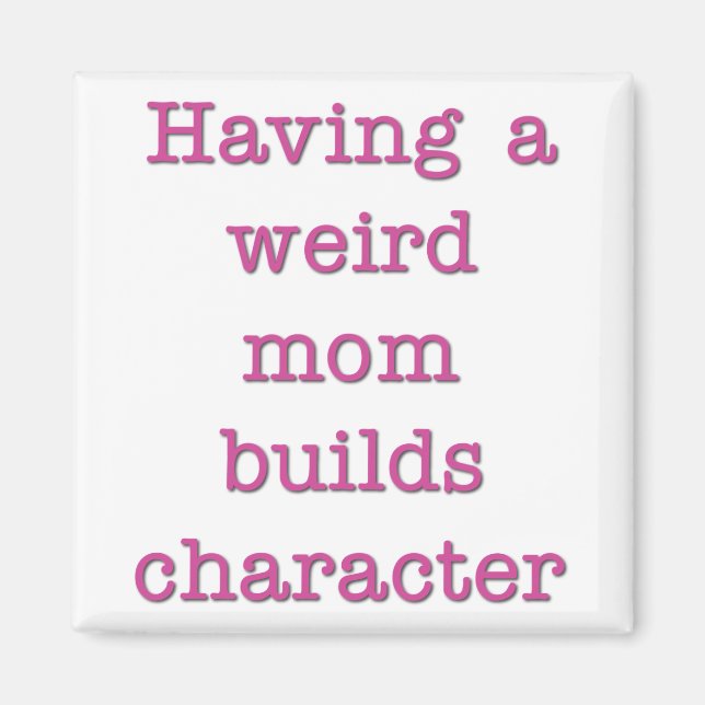 Having a Weird Mum Builds Character Funny Quote Magnet (Front)