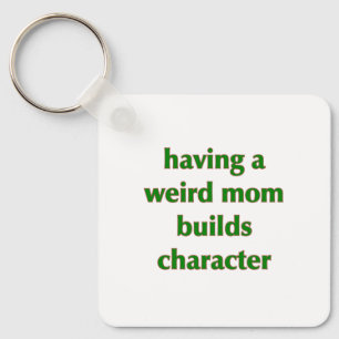 Having A Weird Mum Builds Character - Key Ring