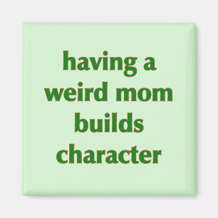 Having A Weird Mum Builds Character - Magnet
