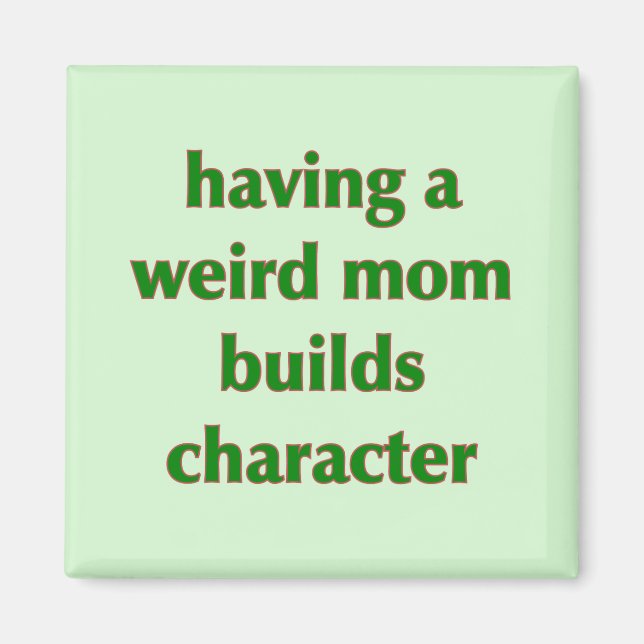 Having A Weird Mum Builds Character - Magnet (Front)