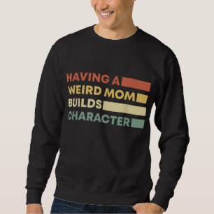 Having A Weird Mum Builds Character Mothers Day So Sweatshirt