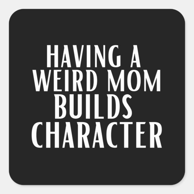 Having A Weird Mum Builds Character Square Sticker (Front)