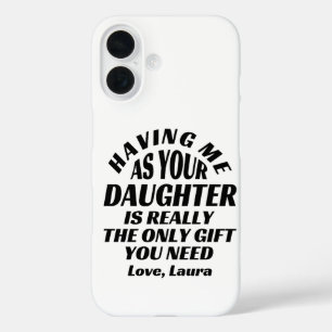 Having Me As Your Daughter Is Really The Only Gift iPhone 16 Case